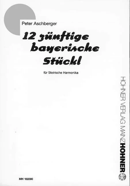 Aschberger, Peter : Aschberger, Peter : 12 zünftige bayerische Stückl, für Steirische Harmonika – Harmonicon – Schott