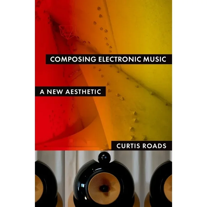 Roads, Curtis – Composing Electronic Music
